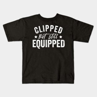 Clipped But Still Equipped Father's Day Vasectomy Kids T-Shirt